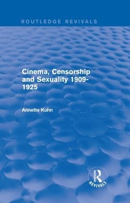 Cinema, Censorship and Sexuality 1909-1925 by Annette Kuhn