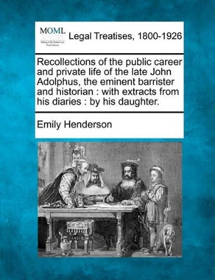 Recollections of the Public Career and Private Life of the Late John Adolphus, the Eminent Barrister and Historian: With Extracts from His Diaries: By His Daughter. book