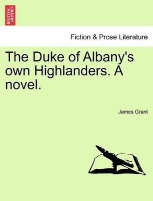 The Duke of Albany's Own Highlanders. a Novel.Vol.I book