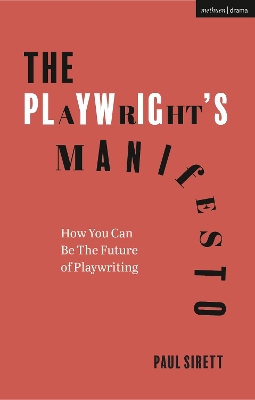 The Playwright's Manifesto: How You Can Be The Future of Playwriting by Paul Sirett