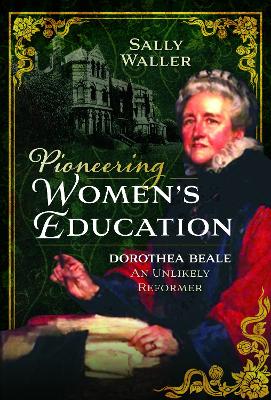 Pioneering Women’s Education: Dorothea Beale, An Unlikely Reformer book