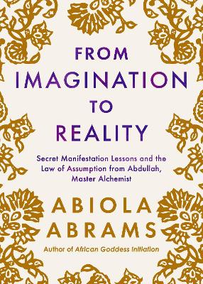 From Imagination to Reality: Secret Manifestation Lessons and the Law of Assumption from Abdullah; Master Alchemist book