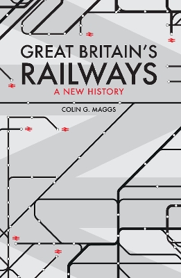 Great Britain's Railways: A New History by Colin Maggs