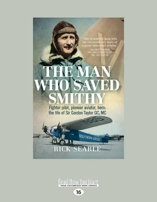 The The Man Who Saved Smithy: Fighter pilot, pioneer aviator, hero: the life of Sir Gordon Taylor GC, MC by Rick Searle