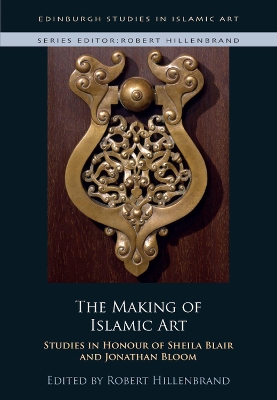 The Making of Islamic Art: Studies in Honour of Sheila Blair and Jonathan Bloom book