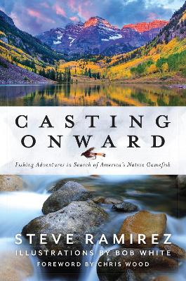 Casting Onward: Fishing Adventures in Search of America's Native Gamefish book
