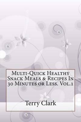 Multi-Quick Healthy Snack Meals & Recipes in 30 Minutes or Less. Vol.1 book
