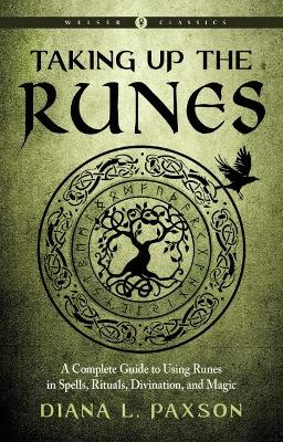 Taking Up the Runes: A Complete Guide to Using Runes in Spells, Rituals, Divination, and Magic Weiser Classics book