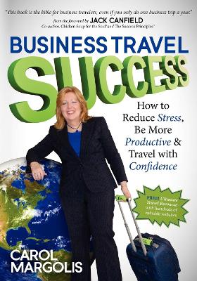 Business Travel Success: How to Reduce Stress, Be More Productive and Travel with Confidence book