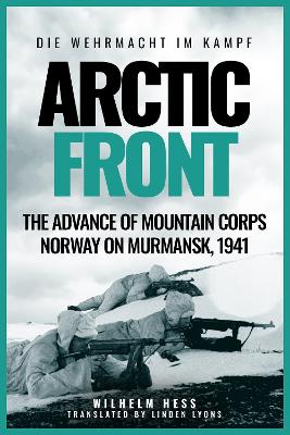 Arctic Front: The Advance of Mountain Corps Norway on Murmansk, 1941 by Wilhelm Hess