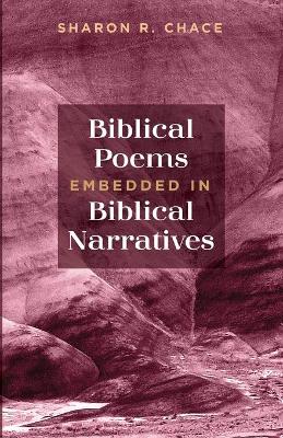 Biblical Poems Embedded in Biblical Narratives by Sharon R Chace