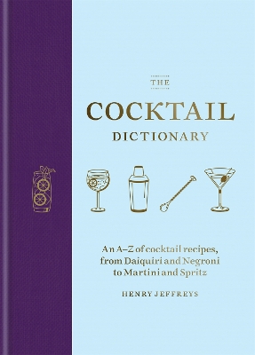 The Cocktail Dictionary: An A–Z of cocktail recipes, from Daiquiri and Negroni to Martini and Spritz book