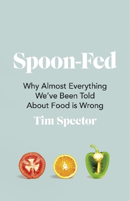 Spoon-Fed: Why almost everything we've been told about food is wrong book