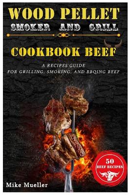 Wood Pellet Smoker And Grill Cookbook Beef book