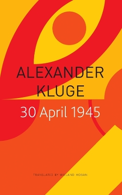30 April 1945: The Day Hitler Shot Himself and Germany’s Integration with the West Began by Alexander Kluge