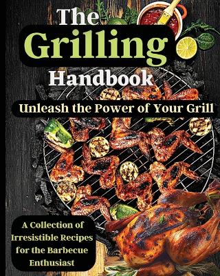 The Grilling Handbook: Mouthwatering Recipes for the Ultimate BBQ book