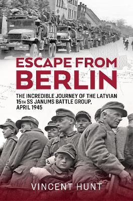 Escape from Berlin: The Incredible Journey of the Latvian 15th SS Janums Battle Group April 1945 book