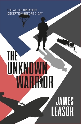 The Unknown Warrior: The Allies greatest deception before D-Day book