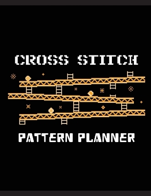 Cross Stitch Pattern Planner: Cross Stitchers Journal DIY Crafters Hobbyists Pattern Lovers Collectibles Gift For Crafters Birthday Teens Adults How To Needlework Grid Template book