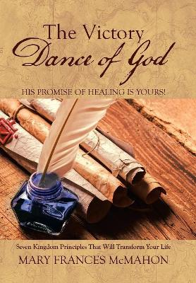 The Victory Dance of God: His Promise of Healing Is Yours! book
