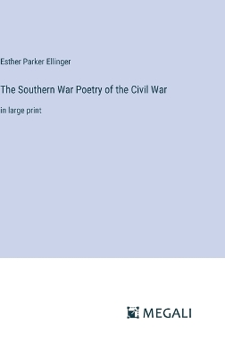 The Southern War Poetry of the Civil War: in large print by Esther Parker Ellinger