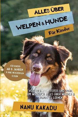 Alles über Welpen & Hunde für Kinder: Voller Fakten, Fotos und Spaß, um wirklich alles über Welpen & Hunde zu lernen book