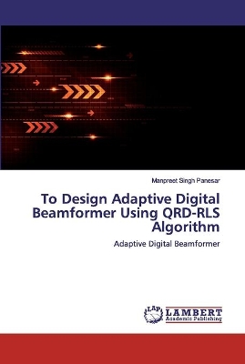 To Design Adaptive Digital Beamformer Using QRD-RLS Algorithm book