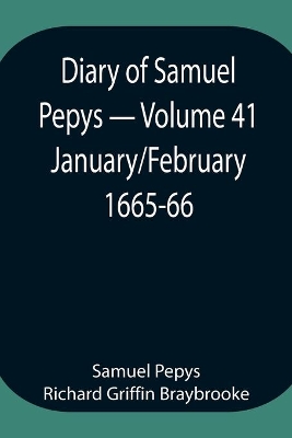 Diary of Samuel Pepys - Volume 41: January/February 1665-66 book