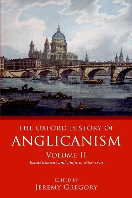 The Oxford History of Anglicanism, Volume II: Establishment and Empire, 1662 -1829 book