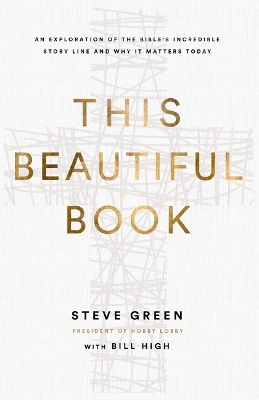 This Beautiful Book: An Exploration of the Bible's Incredible Story Line and Why It Matters Today by Steve Green