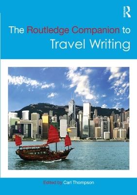 The Routledge Companion to Travel Writing by Carl Thompson