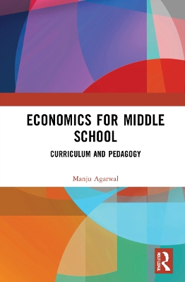 Economics for Middle School: Curriculum and Pedagogy by Manju Agarwal