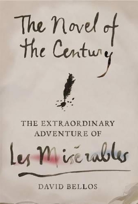 The The Novel of the Century: The Extraordinary Adventure of Les MIS�rables by Professor of French Studies David Bellos