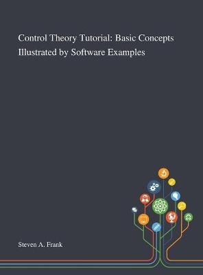 Control Theory Tutorial: Basic Concepts Illustrated by Software Examples book