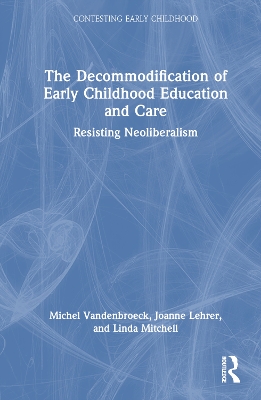 The Decommodification of Early Childhood Education and Care: Resisting Neoliberalism by Michel Vandenbroeck