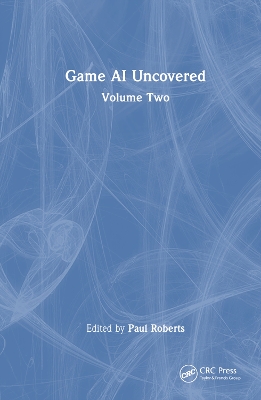 Game AI Uncovered: Volume Two by Paul Roberts