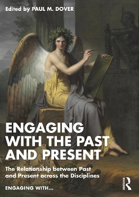 Engaging with the Past and Present: The Relationship between Past and Present across the Disciplines by Paul M. Dover