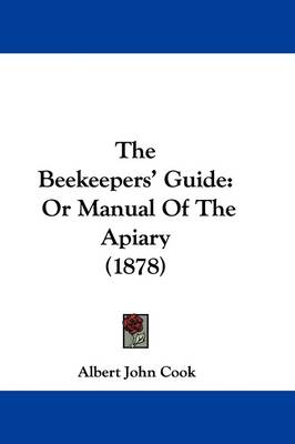 The Beekeepers' Guide: Or Manual Of The Apiary (1878) by Albert John Cook