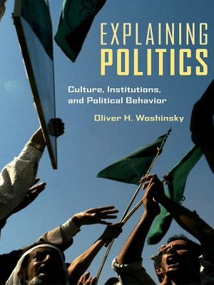Explaining Politics: Culture, Institutions, and Political Behavior by Oliver Woshinsky