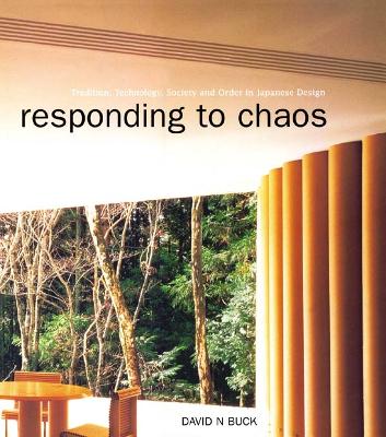 Responding to Chaos: Tradition, Technology, Society and Order in Japanese Design by David N Buck