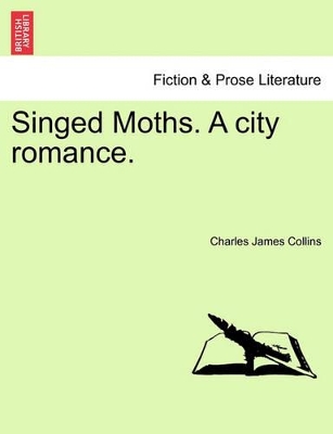 Singed Moths. a City Romance. by Charles James Collins