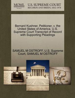 Bernard Kushner, Petitioner, V. the United States of America. U.S. Supreme Court Transcript of Record with Supporting Pleadings book