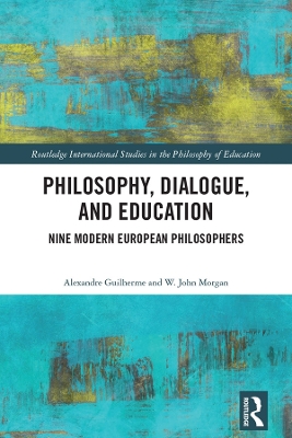 Philosophy, Dialogue, and Education: Nine Modern European Philosophers by Alexandre Guilherme