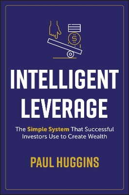 Intelligent Leverage: The Simple System That Successful Investors Use to Create Wealth book