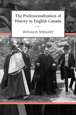 The Professionalization of History in English Canada by Donald Wright