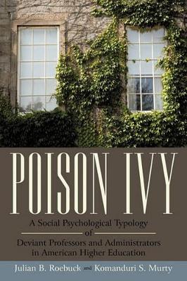 Poison Ivy: A Social Psychological Typology of Deviant Professors and Administrators in American Higher Education book