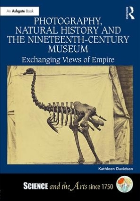 Photography, Natural History and the Nineteenth-Century Museum by Kathleen Davidson