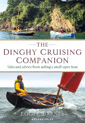 The Dinghy Cruising Companion 2nd edition: Tales and Advice from Sailing a Small Open Boat by Roger Barnes