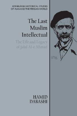 The Last Muslim Intellectual: The Life and Legacy of Jalal Al-e Ahmad book