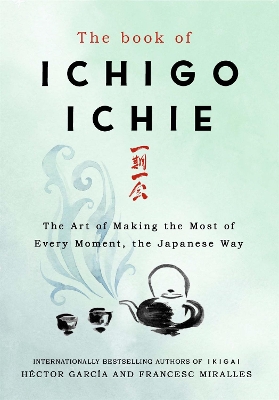 The Book of Ichigo Ichie: The Art of Making the Most of Every Moment, the Japanese Way book